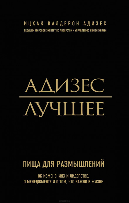 Адізес. Найкраще. Їжа для роздумів. Про зміни та лідерство, про менеджмент і про те, що важливо в житті