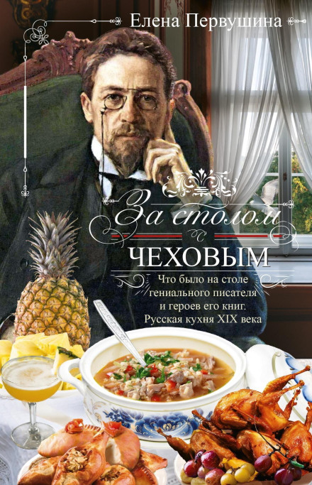At the Table with Chekhov. What Was on the Table of the Great Writer and the Heroes of His Books. Russian Cuisine of the 19th Century